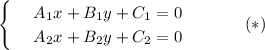 \begin{cases}
& \text{ } A_1x+B_1y+C_1=0 \\ 
& \text{ } A_2x+B_2y+C_2=0
\end{cases}\,\,\,\,\,\,\,\,\,\,\,\,\,\,\,\,\,\,\,\,\,(*)
