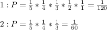 1 : P = \frac{1}{5}*\frac{1}{4}*\frac{1}{3}*\frac{1}{2}*\frac{1}{1} = \frac{1}{120} \\ \\
2: P = \frac{1}{5}*\frac{1}{4}*\frac{1}{3} = \frac{1}{60}