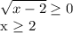 \displaystyle \sqrt{x-2} \geq 0

x \geq 2