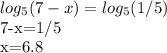 log_5 (7-x)=log_5 (1/5)

7-x=1/5

x=6.8