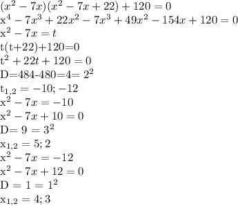 ( x^{2} -7x)( x^{2} -7x+22) +120=0

 x^{4} - 7 x^{3} + 22 x^{2} - 7 x^{3} +49 x^{2} - 154x + 120 = 0

 x^{2} -7x = t

 t(t+22)+120=0

 t^{2} + 22t + 120=0

D=484-480=4= 2^{2} 

 t_{1,2} = -10; -12

 x^{2} -7x=-10 

x^{2} -7x +10 = 0

D= 9 = 3^{2} 

 x_{1,2} = 5; 2
 
x^{2} -7x=-12

x^{2} -7x + 12 = 0

D = 1 = 1^{2} 

 x_{1,2} = 4; 3





