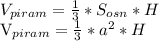 V_{piram}= \frac{1}{3}* S_{osn}*H

 V_{piram}= \frac{1}{3}* a^{2}* H