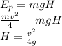E_p = mgH \\
\frac{mv^2}{4} = mgH\\
H = \frac{v^2}{4g}
