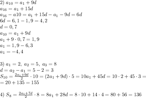 2)\;a_{10}=a_1+9d\\a_{16}=a_1+15d\\a_{16}-a{10}=a_1+15d-a_1-9d=6d\\6d=6,1-1,9=4,2\\d=0,7\\a_{10}=a_1+9d\\a_1+9\cdot0,7=1,9\\a_1=1,9-6,3\\
a_1=-4,4\\\\3)\;a_1=2,\;a_2=5,\;a_3=8\\d=a_2-a_1=5-2=3\\S_{10}=\frac{2a_1+9d}{2}\cdot 10=(2a_1+9d)\cdot5=10a_1+45d=10\cdot2+45\cdot3=\\=20+135=155\\\\4)\;S_{8}=\frac{2a_1+7d}2\cdot8=8a_1+28d=8\cdot10+14\cdot4=80+56=136