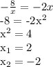 -\frac{8}{x} = -2x

-8 = -2x^2

x^2 = 4

x_1 = 2

x_2 = -2