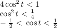 4\cos^2t \ \textless \ 1
\\\
\cos^2t \ \textless \ \frac{1}{4} 
\\\
-\frac{1}{2} \ \textless \ \cos t \ \textless \ \frac{1}{2}