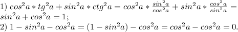 1)\; cos^2a*tg^2a+sin^2a*ctg^2a=cos^2a*\frac{sin^2a}{cos^2a}+sin^2a*\frac{cos^2a}{sin^2a}=\\sin^2a+cos^2a=1;\\
2)\; 1-sin^2a-cos^2 a=(1-sin^2a)-cos^2a=cos^2a-cos^2a=0.