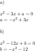 a) \\ \\
 x^{2} -3x+a=0 \\
a=-x^2+3x \\ 
\\ b) \\ \\
x^2-12x+b=0 \\ 
b=-x^2-12