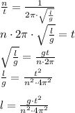 \frac{n}{t}= \frac{1}{2 \pi\cdot \sqrt{ \frac{l}{g} } } \\ 
n\cdot 2 \pi\cdot \sqrt{ \frac{l}{g} }=t \\ 
\sqrt{ \frac{l}{g} }= \frac{gt}{n\cdot 2\pi} \\
 \frac {l}{g}= \frac{t^2}{n^2\cdot 4\pi^2} \\\\
l=\frac{g\cdot t^2}{n^2\cdot 4\pi^2}
