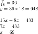 \frac{y}{18} = 36 \\ 
y = 36*18 = 648 \\ \\ 
15x-8x=483 \\ 
7x=483 \\ 
x=69