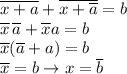 \displaystyle \overline{x+a}+\overline{x+\overline a}=b \\ 
\overline x\,\overline a+\overline xa=b \\ \overline x(\overline a+a)=b \\ 
\overline x=b \to x=\overline b