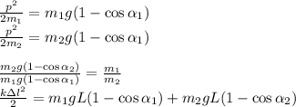 \frac{p^2}{2m_1} = m_1g(1-\cos\alpha_1)\\
\frac{p^2}{2m_2} = m_2g(1-\cos\alpha_1)\\\\
\frac{m_2g(1-\cos\alpha_2)}{m_1g(1-\cos\alpha_1)} = \frac{m_1}{m_2}\\
\frac{k\Delta l^2}{2} = m_1gL(1-\cos\alpha_1)+m_2gL(1-\cos\alpha_2)