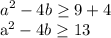 \displaystyle a^{2} -4b \geq 9+4 

a^2-4b \geq 13