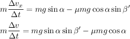 \displaystyle
m\frac{\Delta v_x}{\Delta t} = mg\sin\alpha - \mu m g\cos\alpha\sin\beta'\\\\
m\frac{\Delta v}{\Delta t} = mg\sin\alpha\sin\beta' - \mu m g\cos\alpha