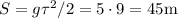S = g\tau^2/2 = 5\cdot9 = 45 \text m