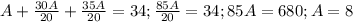 A+ \frac{30A}{20}+ \frac{35A}{20} =34; \frac{85A}{20}=34;85A=680; A=8
