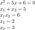 x^2-5x+6=0 \\ 
 x_{1}+ x_{2} =5 \\ x_{1} x_{2}=6 \\ x_{1}=2 \\ x_{2}=3
