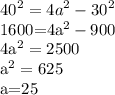 \displaystyle 40^2=4a^2-30^2

1600=4a^2-900

4a^2=2500

a^2=625

a=25