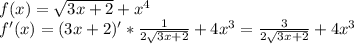 f(x)= \sqrt{3x+2} +x^4\\
f'(x)=(3x+2)'* \frac{1}{2 \sqrt{3x+2} } +4x^3= \frac{3}{2 \sqrt{3x+2} } +4x^3