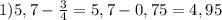 1)5,7- \frac{3}{4} =5,7-0,75=4,95