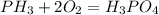 PH_{3} + 2 O_{2} = H_{3}PO_{4}
