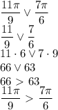\dfrac{11 \pi }{9} \vee \dfrac{7 \pi }{6} \\\ \dfrac{11 }{9} \vee \dfrac{7 }{6} \\\ 11\cdot6 \vee7\cdot 9 \\\ 66 \vee63 \\\ 66\ \textgreater \ 63 \\\ \dfrac{11 \pi }{9} \ \textgreater \ \dfrac{7 \pi }{6}