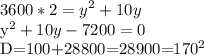 \displaystyle 3600*2=y^2+10y y^2+10y-7200=0 D=100+28800=28900=170^2 