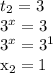 t_{2} =3

 3^{x}=3


 3^{x}= 3^{1} 


 x_{2} =1