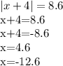 |x+4|=8.6

x+4=8.6

x+4=-8.6

x=4.6

x=-12.6