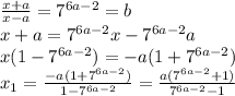 \frac{x+a}{x-a} =7^{6a-2}=b \\ 
x+a=7^{6a-2}x-7^{6a-2}a \\ 
x(1-7^{6a-2})=-a(1+7^{6a-2}) \\ 
x_1= \frac{-a(1+7^{6a-2})}{1-7^{6a-2}} = \frac{a(7^{6a-2}+1)}{7^{6a-2}-1} 

