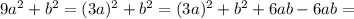 9a^{2} + b^{2} = (3a)^{2}+ b^{2} = (3a)^{2}+ b^{2} +6ab -6ab=
