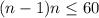 (n-1)n \leq 60
