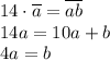 14\cdot \overline{a}= \overline{ab} \\\ 14a=10a+b \\\ 4a=b