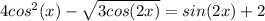 4cos^{2}(x)- \sqrt{3cos(2x)} =sin(2x)+2
