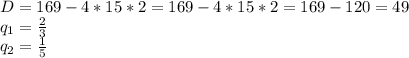 D=169-4*15*2 = 169-4*15*2 = 169-120=49 \\ 
q_{1} = \frac{2}{3} \\ 
q_{2} = \frac{1}{5} \\ 
