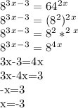 8^3^x^-^3=64^2^x

8^3^x^-^3=(8^2)^2^x

8^3^x^-^3=8^2*^2^x

8^3^x^-^3=8^4^x

3x-3=4x

3x-4x=3

-x=3

x=-3