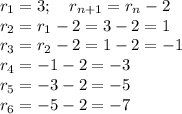 r_1=3;\quad r_{n+1}=r_n-2\\
r_2=r_1-2=3-2=1\\
r_3=r_2-2=1-2=-1\\
r_4=-1-2=-3\\
r_5=-3-2=-5\\
r_6=-5-2=-7