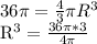 36 \pi = \frac{4}{3} \pi R^{3} 

 R^{3}= \frac{36 \pi *3}{4 \pi }