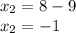 x_{2} = 8 - 9 \\ 
x_{2} = -1