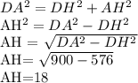 DA^{2}= DH^{2} + AH^{2} AH^{2} = DA^{2} - DH^{2} AH = \sqrt{ DA^{2}- DH^{2} } AH= \sqrt{900-576} AH=18