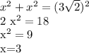 x^{2} + x^{2} = (3 \sqrt{2} )^{2} 2 x^{2} =18 x^{2} =9 x=3 