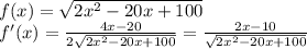f(x)=\sqrt{2x^2-20x+100}\\ f'(x)= \frac{4x-20}{2\sqrt{2x^2-20x+100}} = \frac{2x-10}{\sqrt{2x^2-20x+100}}