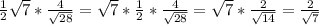 \frac{1}{2} \sqrt{7}* \frac{4}{ \sqrt{28}}=\sqrt{7}* \frac{1}{2}*\frac{4}{ \sqrt{28}}=
\sqrt{7}*\frac{2}{ \sqrt{14}}= \frac{2}{ \sqrt{7}}