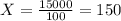 X= \frac{15000}{100} = 150