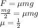F=\mu mg\\
\frac{mg}{2}=\mu mg\\
\mu=\frac{1}{2}