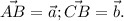 \vec{AB}=\vec{a};\vec{CB}=\vec{b}.