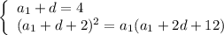 \left\{\begin{array}{l} a_1+d=4 \\ (a_1+d+2)^2=a_1(a_1+2d+12) \end{array}
