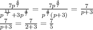 \frac{7p^{ \frac{4}{7} }}{p^{ \frac{11}{7} } +3p^{ \frac{4}{7} }} = \frac{7p^{ \frac{4}{7} }}{p^{ \frac{4}{7} }(p+3)} = \frac{7}{p+3} \\
\frac{7}{p+3} = \frac{7}{2+3}= \frac{7}{5}