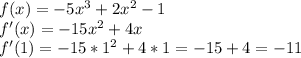 f(x)=-5x^3+2x^2-1\\
f'(x)=-15x^2+4x\\
f'(1)=-15*1^2+4*1=-15+4=-11