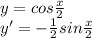 y=cos \frac{x}{2} \\
y'=- \frac{1}{2} sin\frac{x}{2}